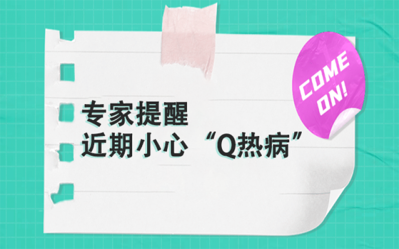 專家提醒：以下這群人，近期要小心“Q熱病”~